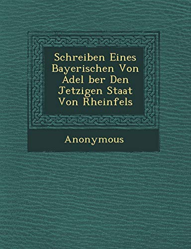 Schreiben Eines Bayerischen Von Adel Ber Den Jetzigen Staat Von Rheinfels [Paperback]