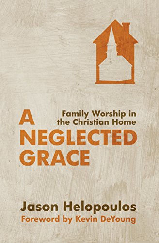 A Neglected Grace Family Worship In The Christian Home [Paperback]