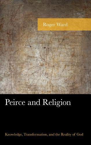 Peirce and Religion Knowledge, Transformation, and the Reality of God [Paperback]