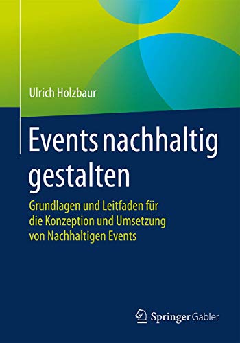 Events nachhaltig gestalten Grundlagen und Leitfaden fr die Konzeption und Ums [Paperback]