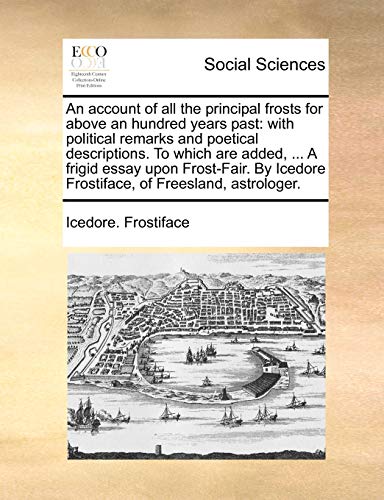 Account of All the Principal Frosts for above an Hundred Years Past  With polit [Paperback]