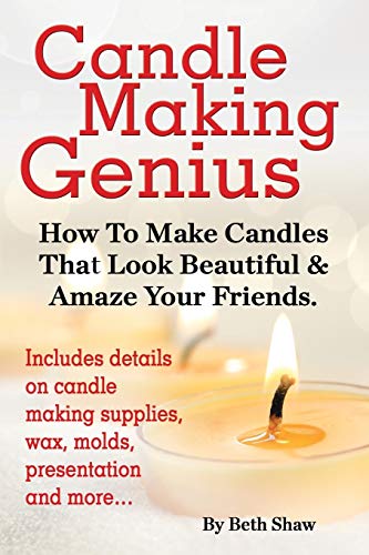 Candle Making Genius - How To Make Candles That Look Beautiful & Amaze Your Frie [Paperback]