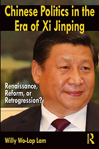 Chinese Politics in the Era of Xi Jinping Renaissance, Reform, or Retrogression [Paperback]