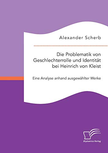 Die Problematik Von Geschlechterrolle Und Identitt Bei Heinrich Von Kleist Ein [Paperback]