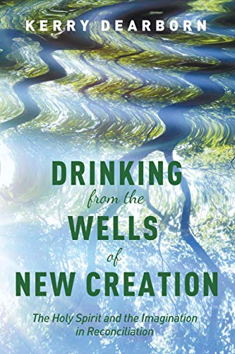 Drinking From The Wells Of New Creation The Holy Spirit And The Imagination In  [Paperback]