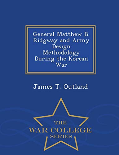 General Matthew B. Ridgway And Army Design Methodology During The Korean War - W [Paperback]