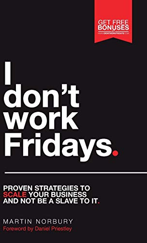 I Don't Work Fridays - Proven Strategies To Scale Your Business And Not Be A Sla [Hardcover]