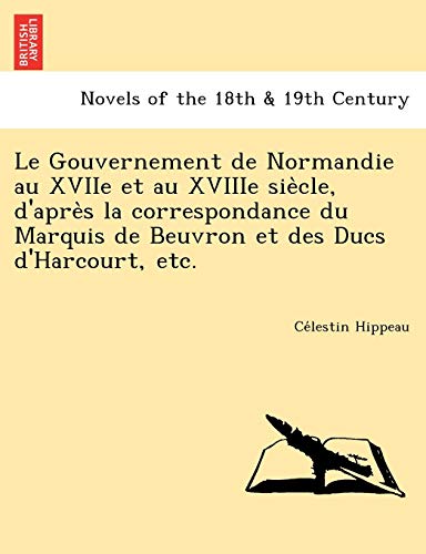 Le Gouvernement De Normandie Au Xviie Et Au Xviiie Sie Cle, D'apre S La Correspo [Paperback]