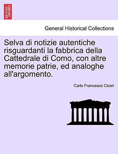 Selva Di Notizie Autentiche Risguardanti la Fabbrica Della Cattedrale Di Como, c [Paperback]