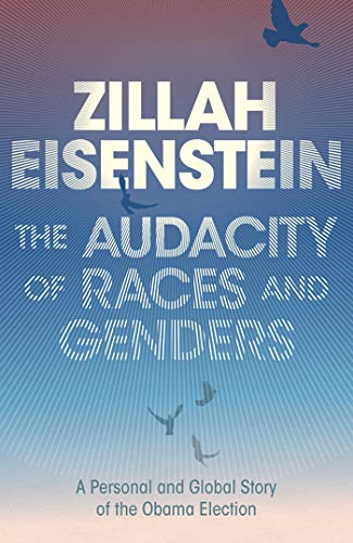The Audacity of Races and Genders A personal and global story of the Obama elec [Hardcover]
