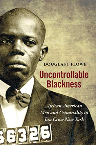 Uncontrollable Blackness  African American Men and Criminality in Jim Crow New  [Paperback]