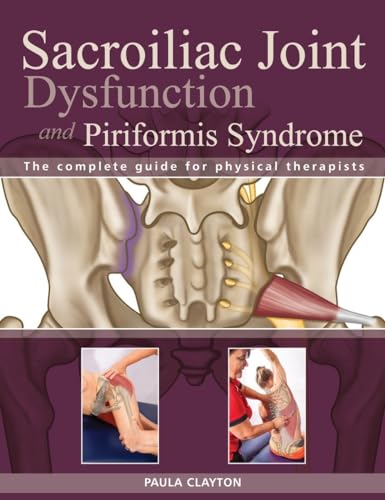 Sacroiliac Joint Dysfunction and Piriformis Syndrome The Complete Guide for Phy [Paperback]