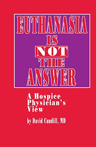Euthanasia is Not the Answer A Hospice Physicians View [Hardcover]