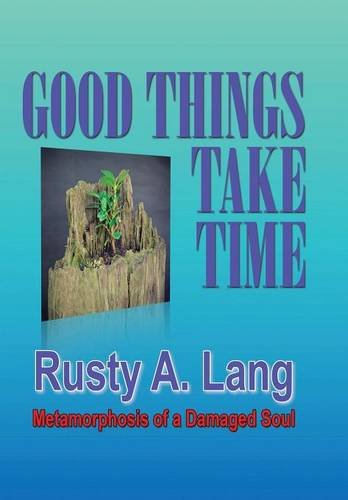 Good Things Take Time Metamorphosis Of A Damaged Soul [Hardcover]