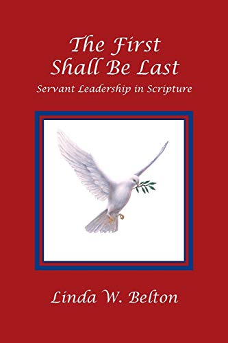 The First Shall Be Last Servant Leadership In Scripture [Paperback]