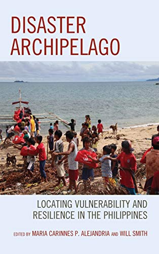 Disaster Archipelago Locating Vulnerability and Resilience in the Philippines [Hardcover]