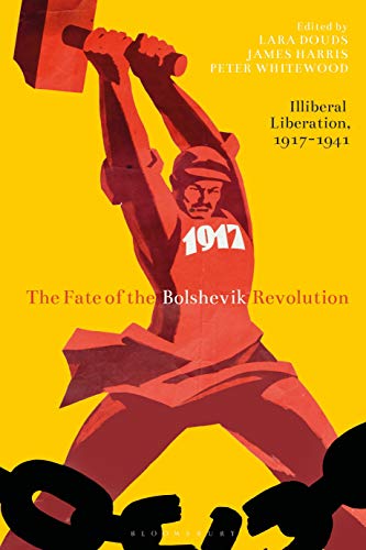 The Fate of the Bolshevik Revolution Illiberal Liberation, 1917-41 [Hardcover]