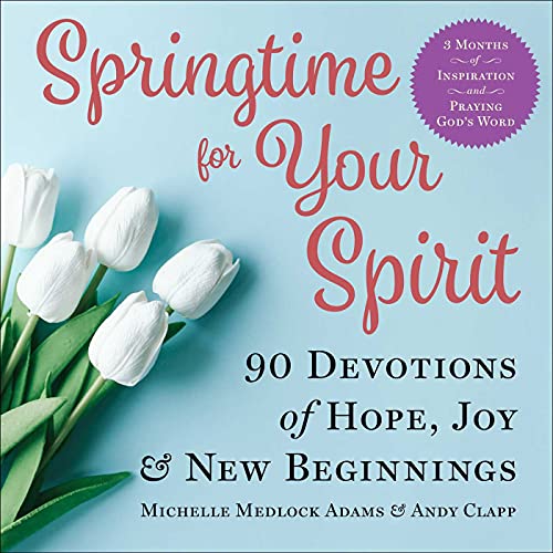 Springtime for Your Spirit 90 Devotions of Hope, Joy &amp New Beginnings [Hardcover]