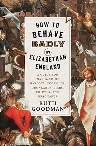 How to Behave Badly in Elizabethan England A Guide for Knaves, Fools, Harlots,  [Hardcover]
