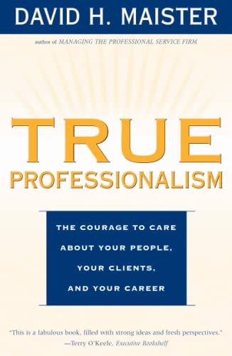 True Professionalism The Courage to Care About Your People, Your Clients, and Y [Paperback]
