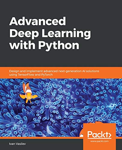 Advanced Deep Learning with Python  Design and Implement Advanced Next-Generati [Paperback]