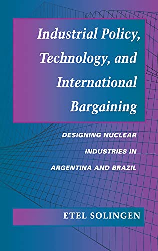 Industrial Policy, Technology, and International Bargaining Designing Nuclear I [Hardcover]
