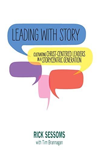 Leading with Story  Cultivating Christ-Centered Leaders in a Storycentric Gener [Paperback]