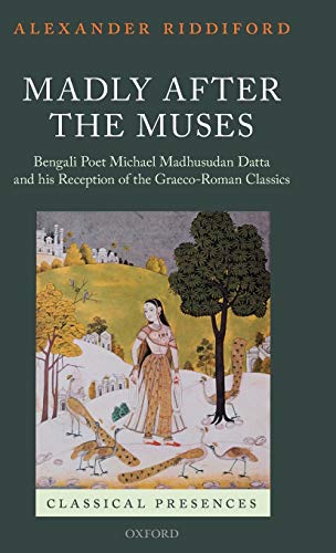 Madly after the Muses Bengali Poet Michael Madhusudan Datta and his Reception o [Hardcover]