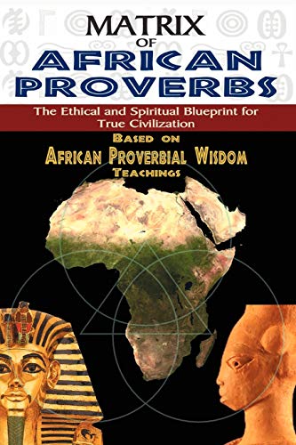 Matrix Of African Proverbs The Ethical And Spiritual Blueprint For True Civiliz [Paperback]