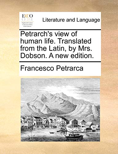 Petrarch's View of Human Life Translated from the Latin, by Mrs Dobson a New Edi [Paperback]