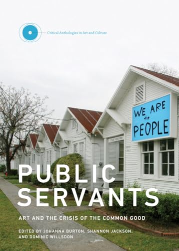 Public Servants: Art and the Crisis of the Common Good [Hardcover]