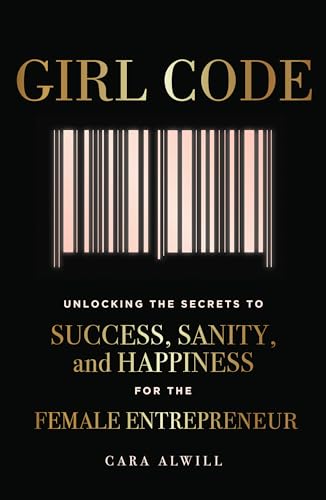 Girl Code Unlocking the Secrets to Success, Sanity, and Happiness for the Femal [Paperback]