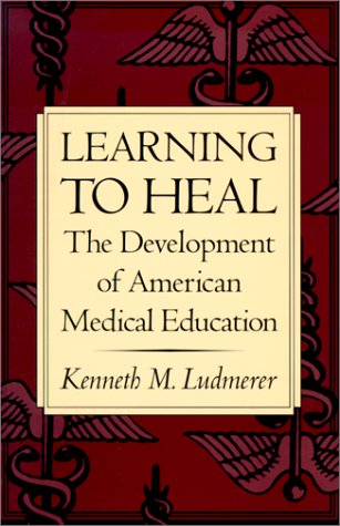 Learning to Heal  The Development of American Medical Education [Paperback]