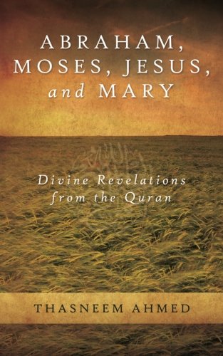Abraham, Moses, Jesus, And Mary Divine Revelations From The Quran [Paperback]
