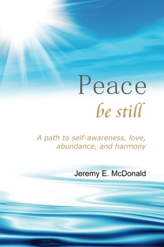 Peace Be Still  A Path to Self Awareness, Love, Abundance, and Harmony [Paperback]