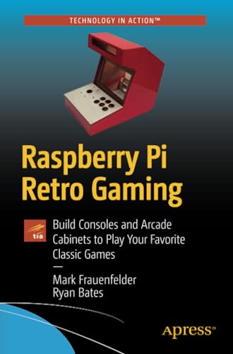 Raspberry Pi Retro Gaming Build Consoles and Arcade Cabinets to Play Your Favor [Paperback]