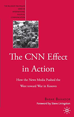 The CNN Effect in Action How the News Media Pushed the West toward War in Kosov [Hardcover]