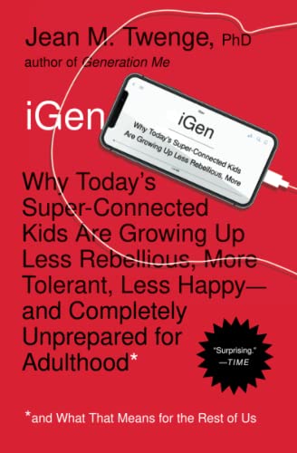 iGen Why Today&39s Super-Connected Kids Are Growing Up Less Rebellious, More  [Paperback]