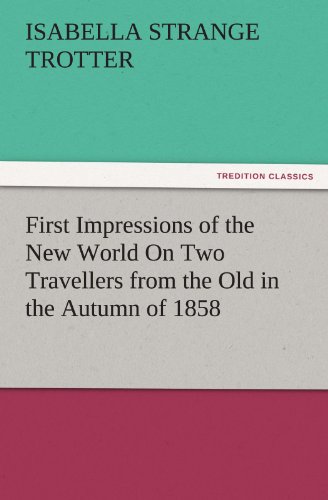 First Impressions of the New World on Two Travellers from the Old in the Autumn  [Paperback]