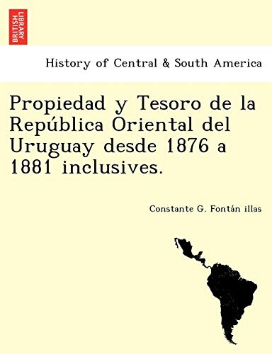 Propiedad y Tesoro de la Repu'blica Oriental Del Uruguay Desde 1876 a 1881 Inclu [Paperback]
