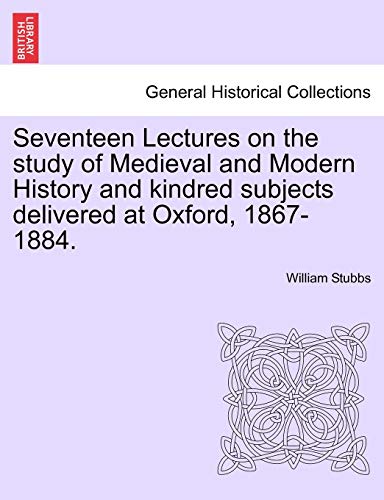 Seventeen Lectures on the Study of Medieval and Modern History and Kindred Subje [Paperback]