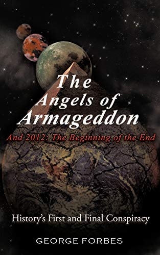 The Angels Of Armageddon And 2012 The Beginning Of The End- History's First And [Paperback]
