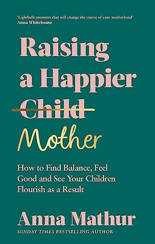 Raising A Happier Mother How to Find Balance, Feel Good and See Your Children F [Hardcover]