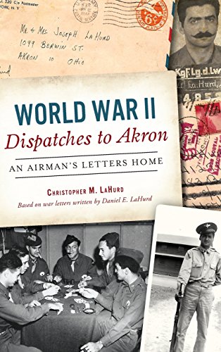 World War II Dispatches to Akron  An Airman's Letters Home [Hardcover]