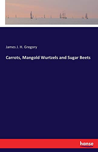 Carrots, Mangold Wurtzels and Sugar Beets [Paperback]