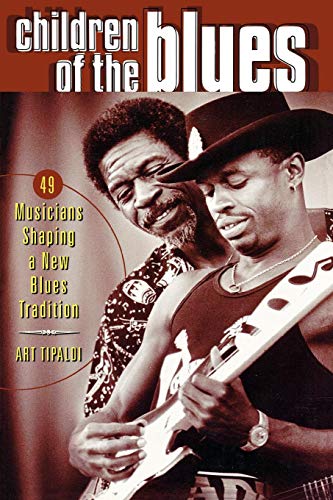 Children of the Blues 49 Musicians Shaping a New Blues Tradition [Paperback]