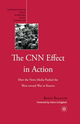 The CNN Effect in Action How the News Media Pushed the West toward War in Kosov [Paperback]