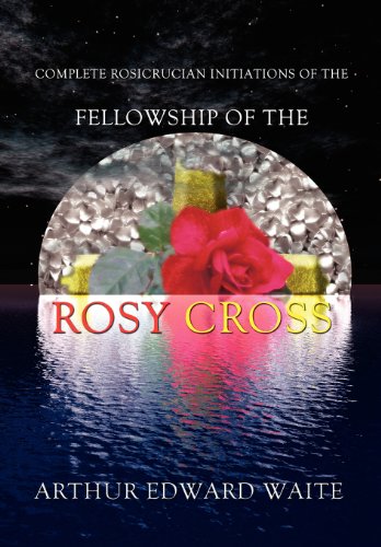 Complete Rosicrucian Initiations Of The Fellowship Of The Rosy Cross By Arthur E [Hardcover]
