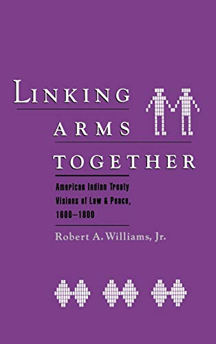 Linking Arms Together American Indian Treaty Visions of Law and Peace, 1600-180 [Hardcover]