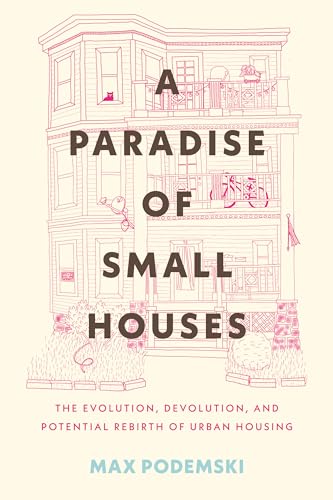 A Paradise of Small Houses The Evolution, Devolution, and Potential Rebirth of  [Hardcover]
